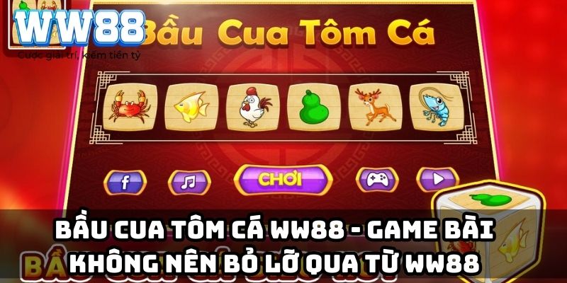 Bầu cua tôm cá WW88 – Game bài không nên bỏ lỡ qua từ WW88