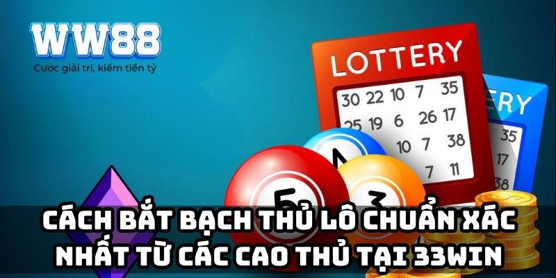 Cách bắt bạch thủ lô chuẩn xác nhất từ các cao thủ tại WW88