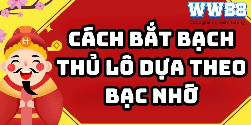 Cách bắt bạch thủ lô dựa theo bạc nhớ