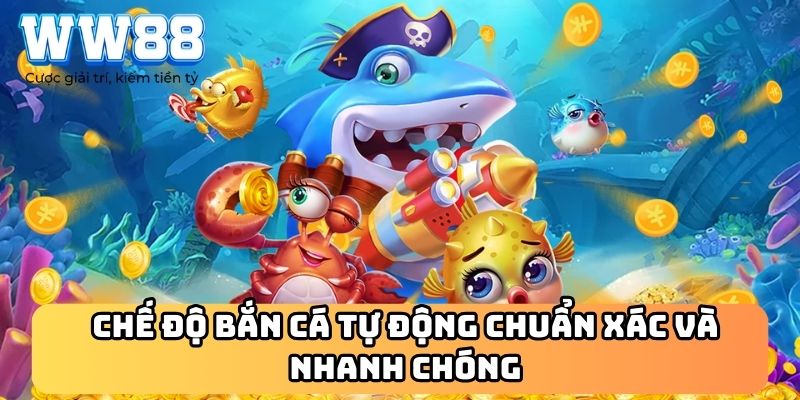 Chế độ bắn cá tự động chuẩn xác và nhanh chóng