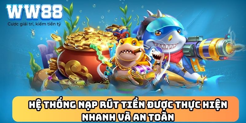 Hệ thống nạp rút tiền được thực hiện nhanh và an toàn