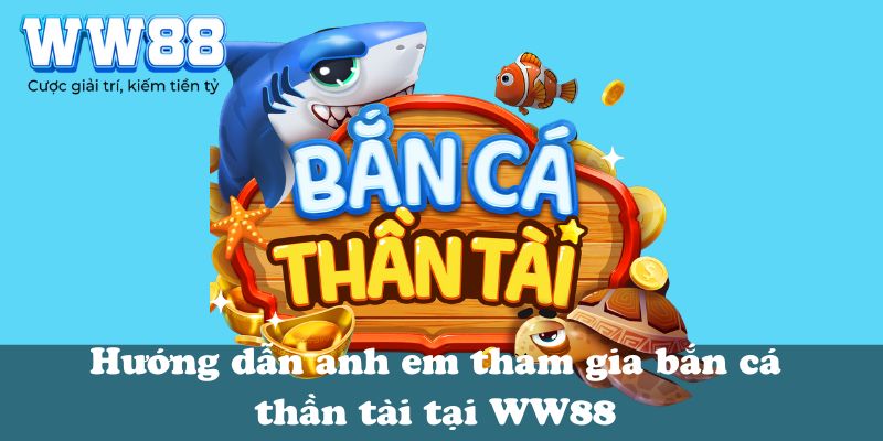 Hướng dẫn anh em tham gia bắn cá thần tài tại WW88