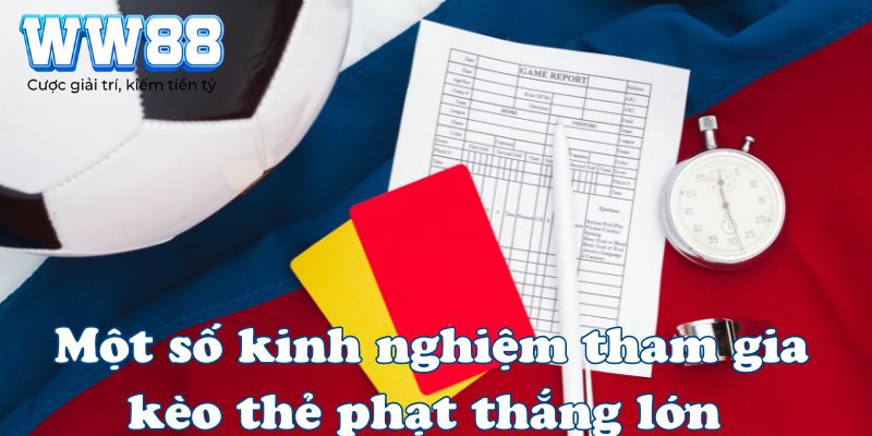 Một số kinh nghiệm tham gia kèo thẻ phạt thắng lớn 