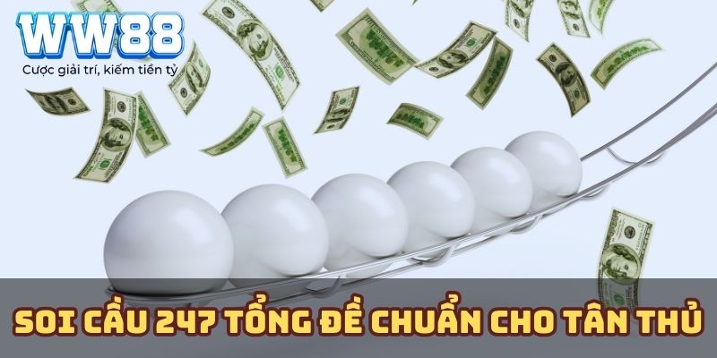 Soi cầu 247 tổng đề chuẩn cho tân thủ