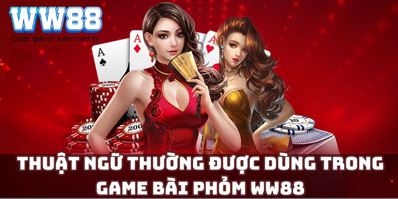 Thuật ngữ thường được dùng trong game bài Phỏm WW88